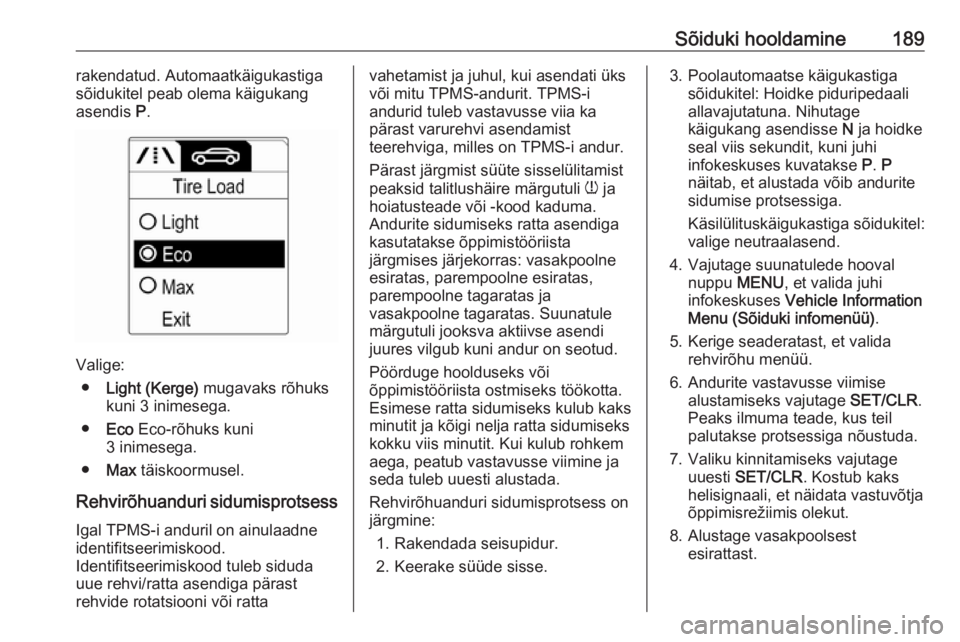 OPEL ADAM 2016  Omaniku käsiraamat (in Estonian) Sõiduki hooldamine189rakendatud. Automaatkäigukastiga
sõidukitel peab olema käigukang
asendis  P.
Valige:
● Light (Kerge)  mugavaks rõhuks
kuni 3 inimesega.
● Eco  Eco-rõhuks kuni
3 inimeseg