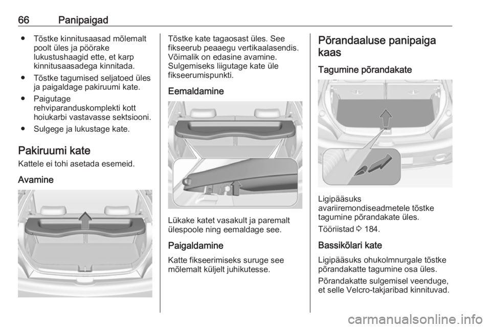 OPEL ADAM 2016  Omaniku käsiraamat (in Estonian) 66Panipaigad● Tõstke kinnitusaasad mõlemaltpoolt üles ja pöörake
lukustushaagid ette, et karp
kinnitusaasadega kinnitada.
● Tõstke tagumised seljatoed üles ja paigaldage pakiruumi kate.
●