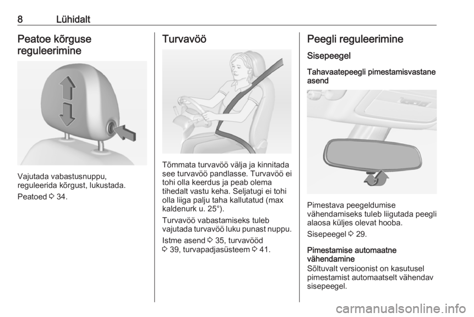 OPEL ADAM 2016  Omaniku käsiraamat (in Estonian) 8LühidaltPeatoe kõrgusereguleerimine
Vajutada vabastusnuppu,
reguleerida kõrgust, lukustada.
Peatoed  3 34.
Turvavöö
Tõmmata turvavöö välja ja kinnitada
see turvavöö pandlasse. Turvavöö e