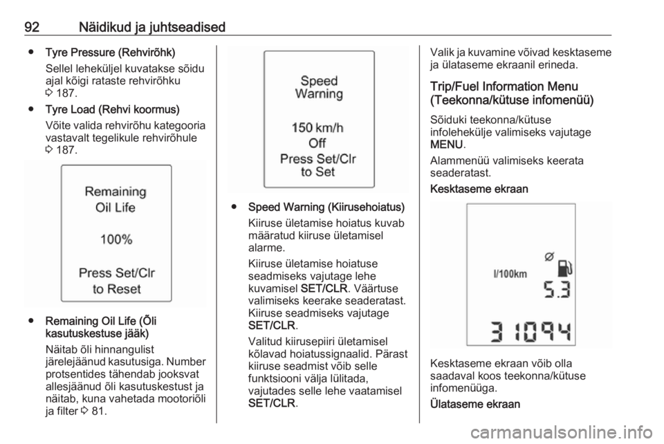 OPEL ADAM 2016  Omaniku käsiraamat (in Estonian) 92Näidikud ja juhtseadised●Tyre Pressure (Rehvirõhk)
Sellel leheküljel kuvatakse sõidu
ajal kõigi rataste rehvirõhku
3  187.
● Tyre Load (Rehvi koormus)
Võite valida rehvirõhu kategooria v