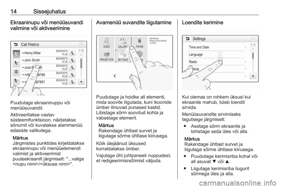OPEL ADAM 2016.5  Infotainment-süsteemi juhend (in Estonian) 14SissejuhatusEkraaninupu või menüüsuvandi
valimine või aktiveerimine
Puudutage ekraaninuppu või
menüüsuvandit.
Aktiveeritakse vastav
süsteemifunktsioon, näidatakse
sõnumit või kuvatakse al