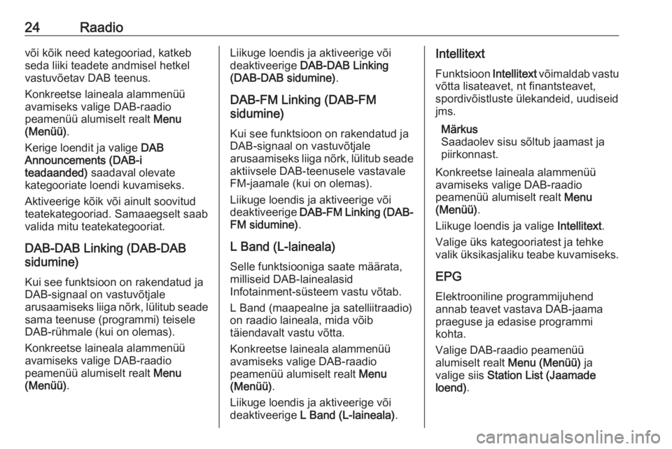 OPEL ADAM 2016.5  Infotainment-süsteemi juhend (in Estonian) 24Raadiovõi kõik need kategooriad, katkeb
seda liiki teadete andmisel hetkel
vastuvõetav DAB teenus.
Konkreetse laineala alammenüü
avamiseks valige DAB-raadio
peamenüü alumiselt realt  Menu
(Me