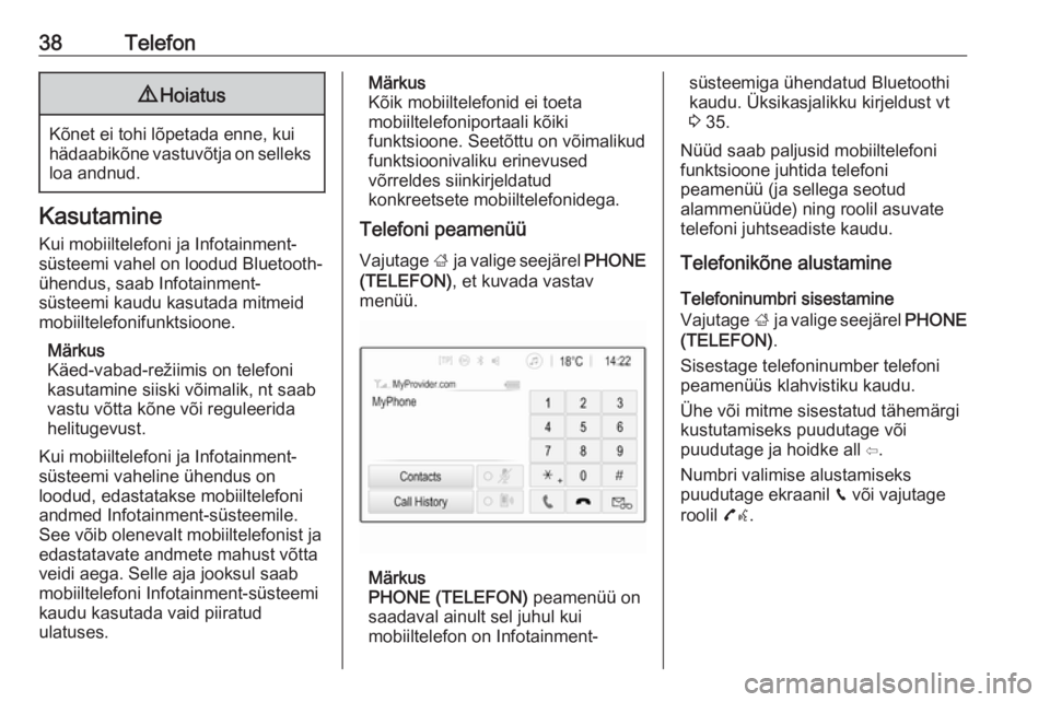 OPEL ADAM 2016.5  Infotainment-süsteemi juhend (in Estonian) 38Telefon9Hoiatus
Kõnet ei tohi lõpetada enne, kui
hädaabikõne vastuvõtja on selleks loa andnud.
Kasutamine
Kui mobiiltelefoni ja Infotainment-
süsteemi vahel on loodud Bluetooth-
ühendus, saab