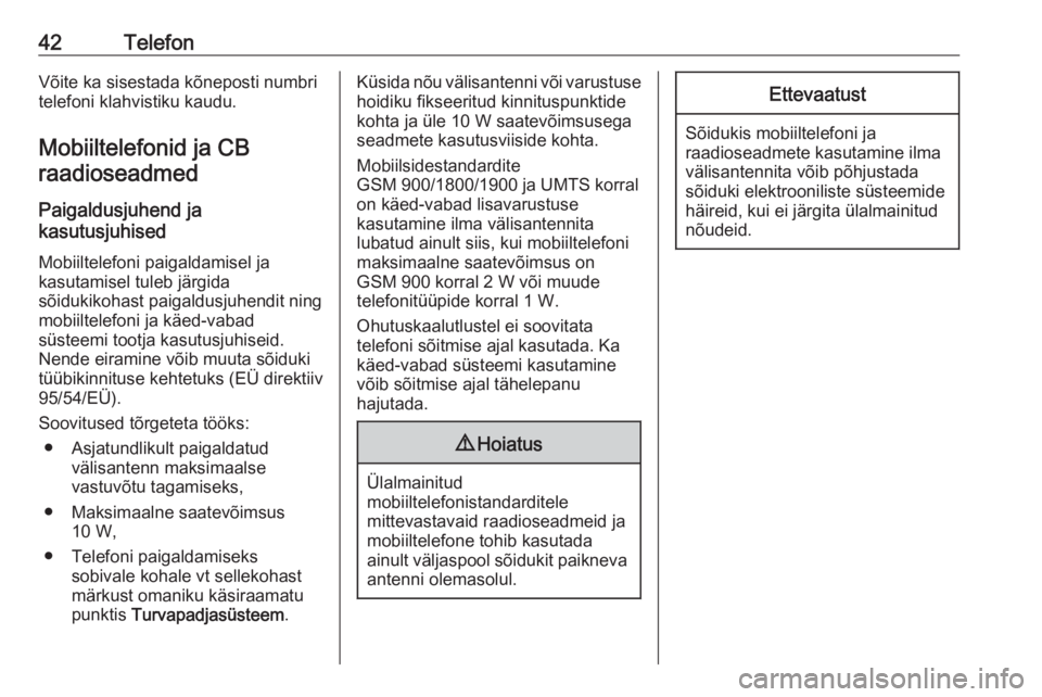 OPEL ADAM 2016.5  Infotainment-süsteemi juhend (in Estonian) 42TelefonVõite ka sisestada kõneposti numbri
telefoni klahvistiku kaudu.
Mobiiltelefonid ja CB raadioseadmed
Paigaldusjuhend ja
kasutusjuhised
Mobiiltelefoni paigaldamisel ja
kasutamisel tuleb järg