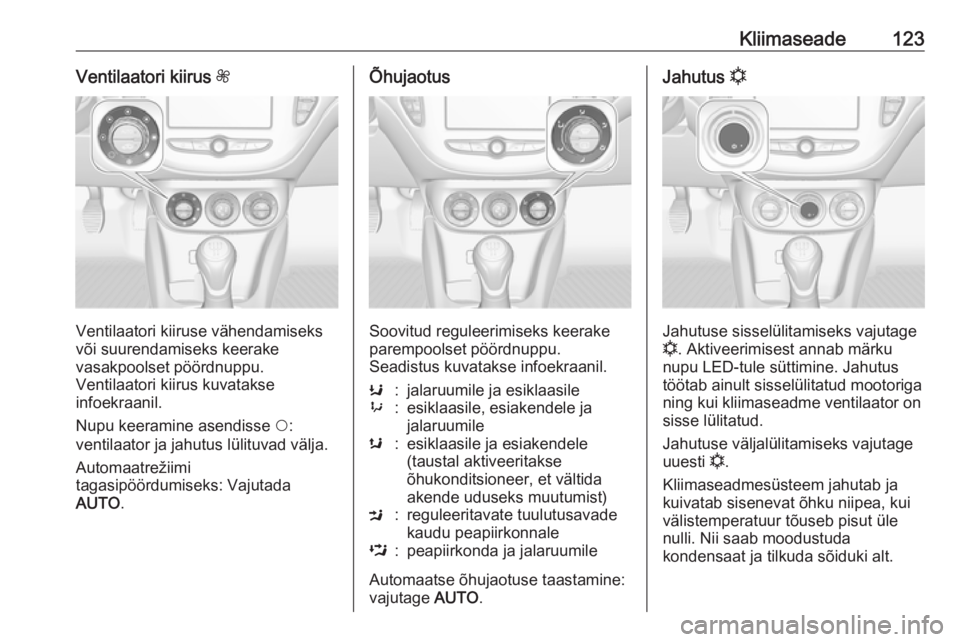 OPEL ADAM 2016.5 Omaniku käsiraamat (in Estonian) Kliimaseade123Ventilaatori kiirus Z
Ventilaatori kiiruse vähendamiseks
või suurendamiseks keerake
vasakpoolset pöördnuppu.
Ventilaatori kiirus kuvatakse
infoekraanil.
Nupu keeramine asendisse $:
OPEL ADAM 2016.5 Omaniku käsiraamat (in Estonian) Kliimaseade123Ventilaatori kiirus Z
Ventilaatori kiiruse vähendamiseks
või suurendamiseks keerake
vasakpoolset pöördnuppu.
Ventilaatori kiirus kuvatakse
infoekraanil.
Nupu keeramine asendisse $: