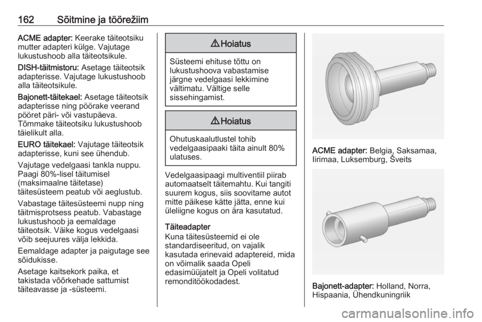 OPEL ADAM 2016.5 Omaniku käsiraamat (in Estonian) 162Sõitmine ja töörežiimACME adapter: Keerake täiteotsiku
mutter adapteri külge. Vajutage
lukustushoob alla täiteotsikule.
DISH-täitmistoru: Asetage täiteotsik
adapterisse. Vajutage lukustus OPEL ADAM 2016.5 Omaniku käsiraamat (in Estonian) 162Sõitmine ja töörežiimACME adapter: Keerake täiteotsiku
mutter adapteri külge. Vajutage
lukustushoob alla täiteotsikule.
DISH-täitmistoru: Asetage täiteotsik
adapterisse. Vajutage lukustus