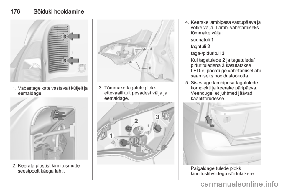 OPEL ADAM 2016.5 Omaniku käsiraamat (in Estonian) 176Sõiduki hooldamine
1.Vabastage kate vastavalt küljelt ja
eemaldage.
2. Keerata plastist kinnitusmutter seestpoolt käega lahti.
3. Tõmmake tagatule plokk ettevaatlikult pesadest välja ja
eemald OPEL ADAM 2016.5 Omaniku käsiraamat (in Estonian) 176Sõiduki hooldamine
1.Vabastage kate vastavalt küljelt ja
eemaldage.
2. Keerata plastist kinnitusmutter seestpoolt käega lahti.
3. Tõmmake tagatule plokk ettevaatlikult pesadest välja ja
eemald