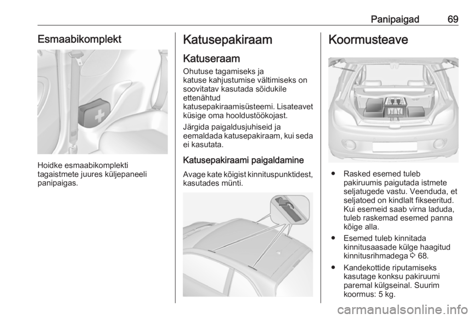 OPEL ADAM 2016.5 Omaniku käsiraamat (in Estonian) Panipaigad69Esmaabikomplekt
Hoidke esmaabikomplekti
tagaistmete juures küljepaneeli
panipaigas.
Katusepakiraam
Katuseraam
Ohutuse tagamiseks ja
katuse kahjustumise vältimiseks on soovitatav kasutada OPEL ADAM 2016.5 Omaniku käsiraamat (in Estonian) Panipaigad69Esmaabikomplekt
Hoidke esmaabikomplekti
tagaistmete juures küljepaneeli
panipaigas.
Katusepakiraam
Katuseraam
Ohutuse tagamiseks ja
katuse kahjustumise vältimiseks on soovitatav kasutada