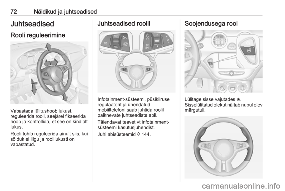 OPEL ADAM 2016.5 Omaniku käsiraamat (in Estonian) 72Näidikud ja juhtseadisedJuhtseadised
Rooli reguleerimine
Vabastada lülitushoob lukust,
reguleerida rooli, seejärel fikseerida
hoob ja kontrollida, et see on kindlalt
lukus.
Rooli tohib reguleerid OPEL ADAM 2016.5 Omaniku käsiraamat (in Estonian) 72Näidikud ja juhtseadisedJuhtseadised
Rooli reguleerimine
Vabastada lülitushoob lukust,
reguleerida rooli, seejärel fikseerida
hoob ja kontrollida, et see on kindlalt
lukus.
Rooli tohib reguleerid