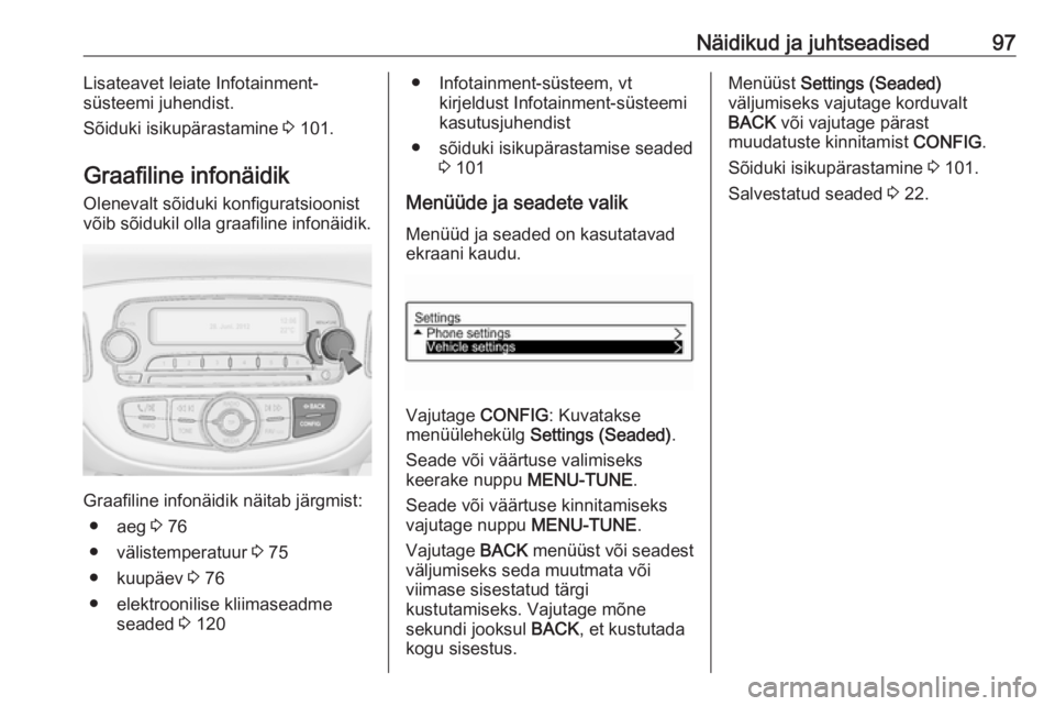 OPEL ADAM 2016.5  Omaniku käsiraamat (in Estonian) Näidikud ja juhtseadised97Lisateavet leiate Infotainment-
süsteemi juhendist.
Sõiduki isikupärastamine  3 101.
Graafiline infonäidik
Olenevalt sõiduki konfiguratsioonist
võib sõidukil olla gra