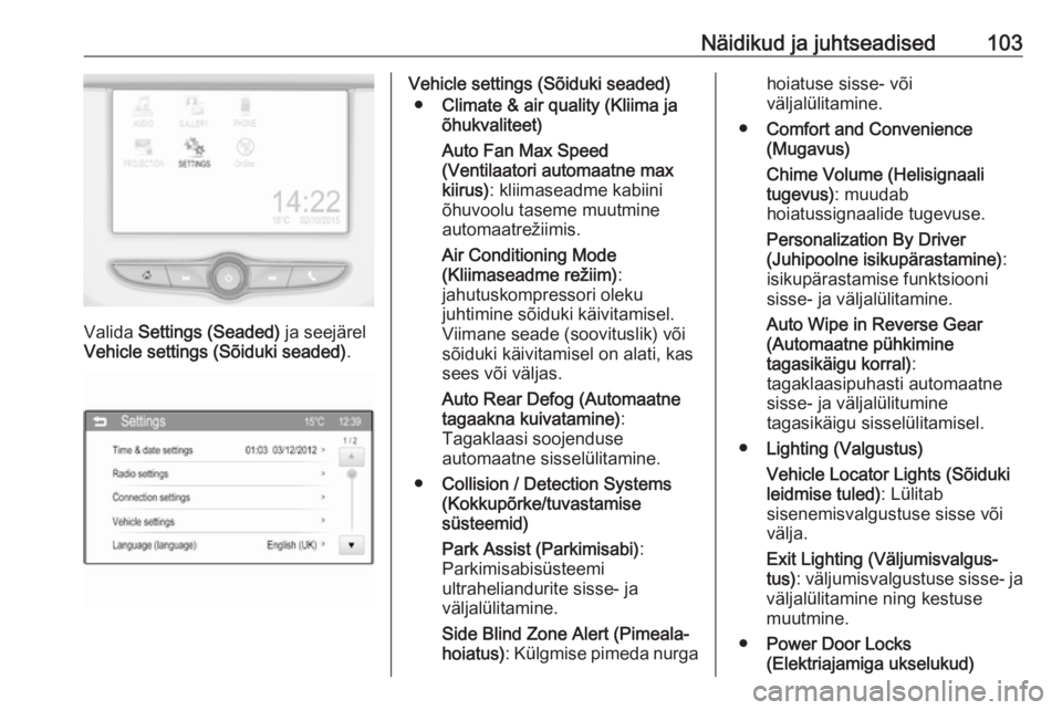 OPEL ADAM 2017  Omaniku käsiraamat (in Estonian) Näidikud ja juhtseadised103
Valida Settings (Seaded)  ja seejärel
Vehicle settings (Sõiduki seaded) .
Vehicle settings (Sõiduki seaded)
● Climate & air quality (Kliima ja
õhukvaliteet)
Auto Fan