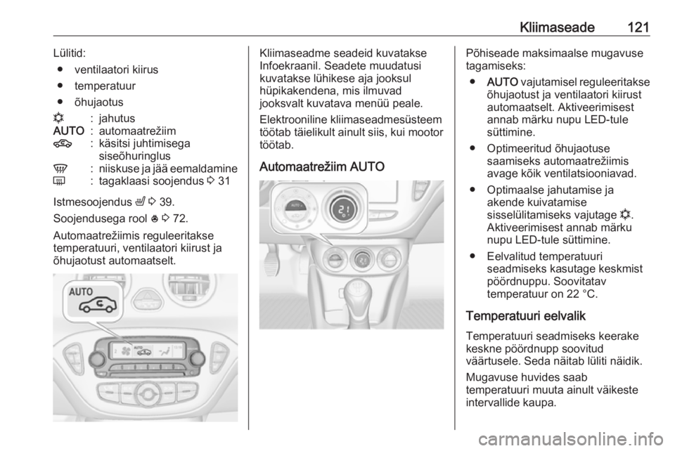 OPEL ADAM 2017  Omaniku käsiraamat (in Estonian) Kliimaseade121Lülitid:● ventilaatori kiirus
● temperatuur
● õhujaotusn:jahutusAUTO:automaatrežiim4:käsitsi juhtimisega
siseõhuringlusV:niiskuse ja jää eemaldamineÜ:tagaklaasi soojendus  