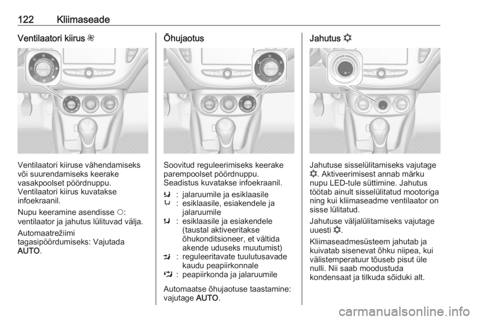 OPEL ADAM 2017.5  Omaniku käsiraamat (in Estonian) 122KliimaseadeVentilaatori kiirus Z
Ventilaatori kiiruse vähendamiseks
või suurendamiseks keerake
vasakpoolset pöördnuppu.
Ventilaatori kiirus kuvatakse
infoekraanil.
Nupu keeramine asendisse  $:
