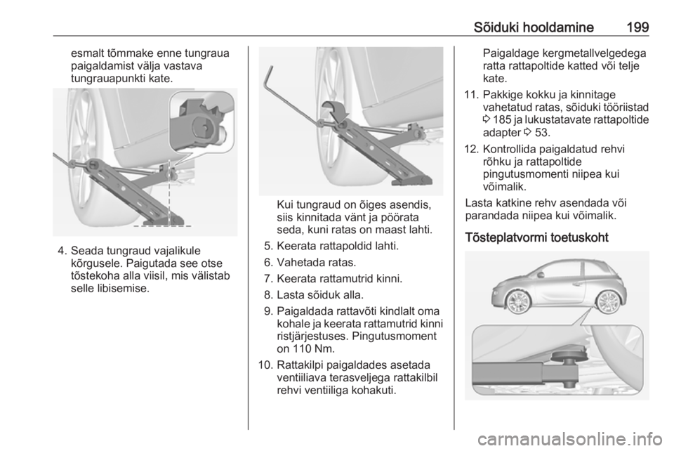 OPEL ADAM 2017.5  Omaniku käsiraamat (in Estonian) Sõiduki hooldamine199esmalt tõmmake enne tungraua
paigaldamist välja vastava tungrauapunkti kate.
4. Seada tungraud vajalikule kõrgusele. Paigutada see otse
tõstekoha alla viisil, mis välistab
s