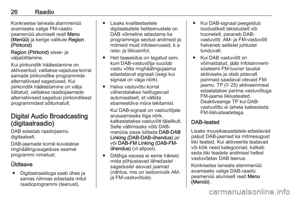 OPEL ADAM 2018  Infotainment-süsteemi juhend (in Estonian) 26RaadioKonkreetse laineala alammenüü
avamiseks valige FM-raadio
peamenüü alumiselt realt  Menu
(Menüü)  ja kerige valikule  Region
(Piirkond)
Region (Piirkond)  sisse- ja
väljalülitamine.
Kui
