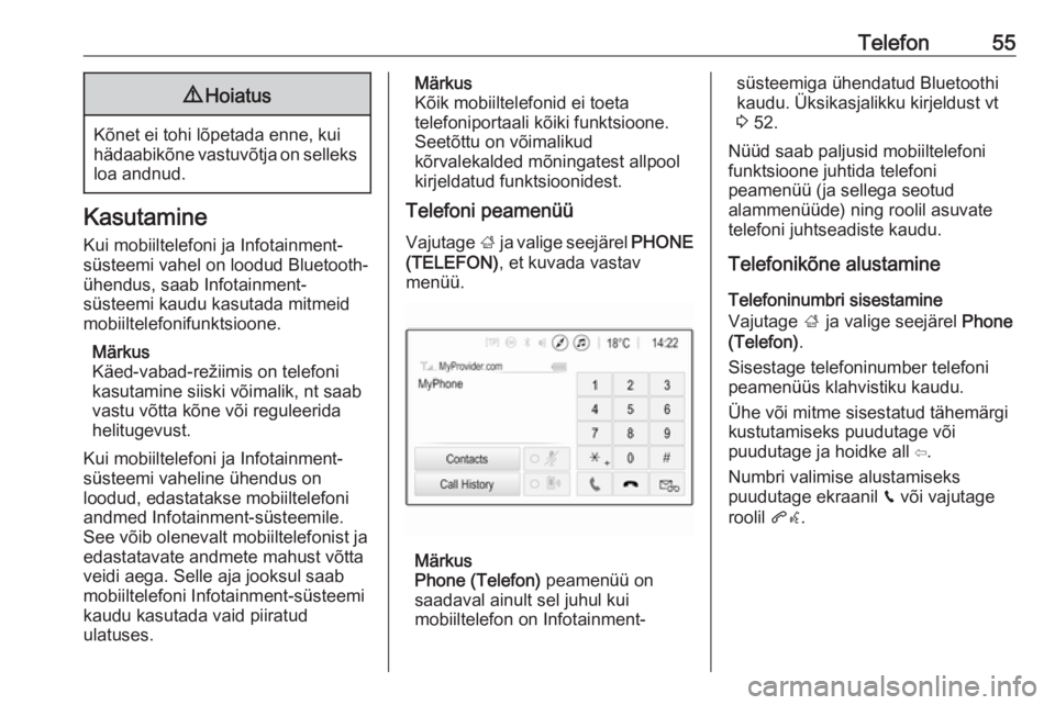 OPEL ADAM 2018  Infotainment-süsteemi juhend (in Estonian) Telefon559Hoiatus
Kõnet ei tohi lõpetada enne, kui
hädaabikõne vastuvõtja on selleks loa andnud.
Kasutamine
Kui mobiiltelefoni ja Infotainment-
süsteemi vahel on loodud Bluetooth-
ühendus, saab