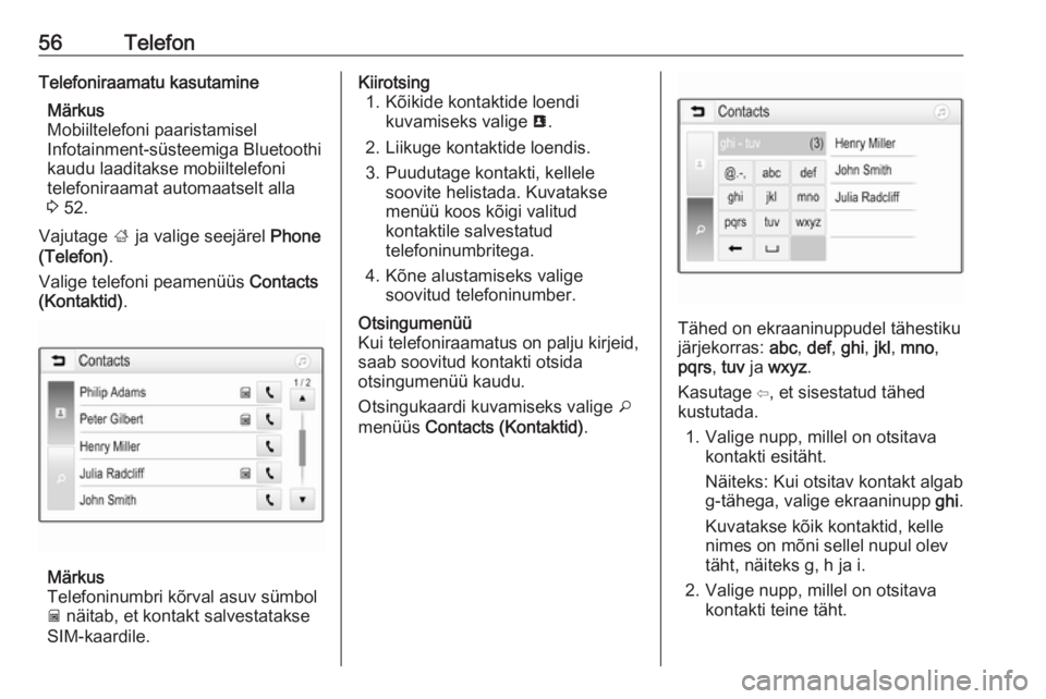 OPEL ADAM 2018  Infotainment-süsteemi juhend (in Estonian) 56TelefonTelefoniraamatu kasutamineMärkus
Mobiiltelefoni paaristamisel
Infotainment-süsteemiga Bluetoothi
kaudu laaditakse mobiiltelefoni
telefoniraamat automaatselt alla 3  52.
Vajutage  ; ja valig