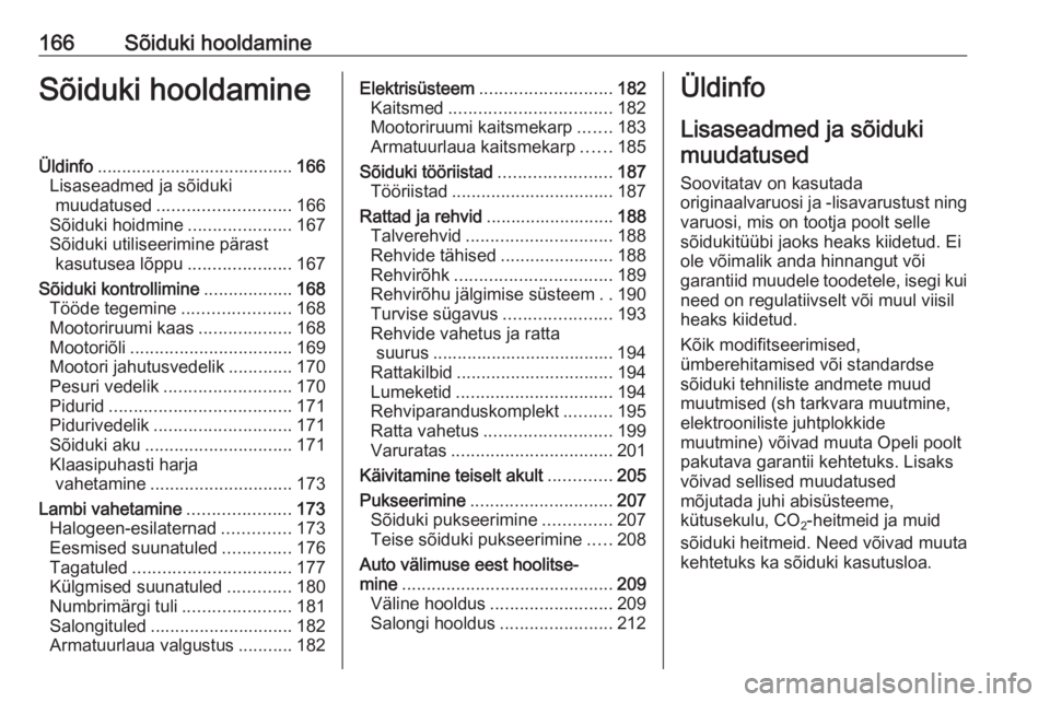 OPEL ADAM 2018 Omaniku käsiraamat (in Estonian) 166Sõiduki hooldamineSõiduki hooldamineÜldinfo........................................ 166
Lisaseadmed ja sõiduki muudatused ........................... 166
Sõiduki hoidmine ..................... OPEL ADAM 2018 Omaniku käsiraamat (in Estonian) 166Sõiduki hooldamineSõiduki hooldamineÜldinfo........................................ 166
Lisaseadmed ja sõiduki muudatused ........................... 166
Sõiduki hoidmine .....................