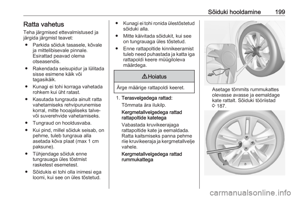 OPEL ADAM 2018 Omaniku käsiraamat (in Estonian) Sõiduki hooldamine199Ratta vahetus
Teha järgmised ettevalmistused ja
järgida järgmist teavet:
● Parkida sõiduk tasasele, kõvale ja mittelibisevale pinnale.
Esirattad peavad olema
otseasendis.
OPEL ADAM 2018 Omaniku käsiraamat (in Estonian) Sõiduki hooldamine199Ratta vahetus
Teha järgmised ettevalmistused ja
järgida järgmist teavet:
● Parkida sõiduk tasasele, kõvale ja mittelibisevale pinnale.
Esirattad peavad olema
otseasendis.