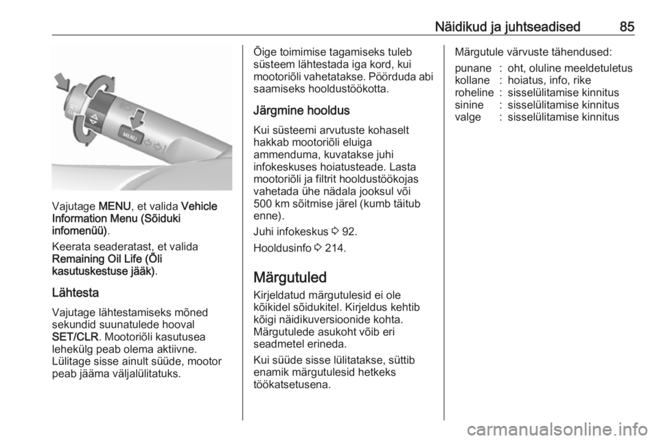 OPEL ADAM 2018 Omaniku käsiraamat (in Estonian) Näidikud ja juhtseadised85
Vajutage MENU, et valida Vehicle
Information Menu (Sõiduki
infomenüü) .
Keerata seaderatast, et valida
Remaining Oil Life (Õli
kasutuskestuse jääk) .
Lähtesta
Vajut OPEL ADAM 2018 Omaniku käsiraamat (in Estonian) Näidikud ja juhtseadised85
Vajutage MENU, et valida Vehicle
Information Menu (Sõiduki
infomenüü) .
Keerata seaderatast, et valida
Remaining Oil Life (Õli
kasutuskestuse jääk) .
Lähtesta
Vajut