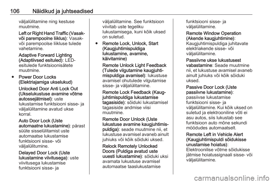 OPEL ADAM 2018.5  Omaniku käsiraamat (in Estonian) 106Näidikud ja juhtseadisedväljalülitamine ning kestuse
muutmine.
Left or Right Hand Traffic (Vasak- või parempoolne liiklus) : Vasak-
või parempoolse liikluse tulede
vahetamine.
Adaptive Forward