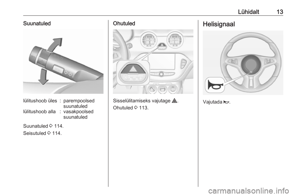 OPEL ADAM 2018.5 Omaniku käsiraamat (in Estonian) Lühidalt13Suunatuledlülitushoob üles:parempoolsed
suunatuledlülitushoob alla:vasakpoolsed
suunatuled
Suunatuled 3 114.
Seisutuled 3 114.
Ohutuled
Sisselülitamiseks vajutage ¨.
Ohutuled 3 113 OPEL ADAM 2018.5 Omaniku käsiraamat (in Estonian) Lühidalt13Suunatuledlülitushoob üles:parempoolsed
suunatuledlülitushoob alla:vasakpoolsed
suunatuled
Suunatuled 3 114.
Seisutuled 3 114.
Ohutuled
Sisselülitamiseks vajutage ¨.
Ohutuled 3 113