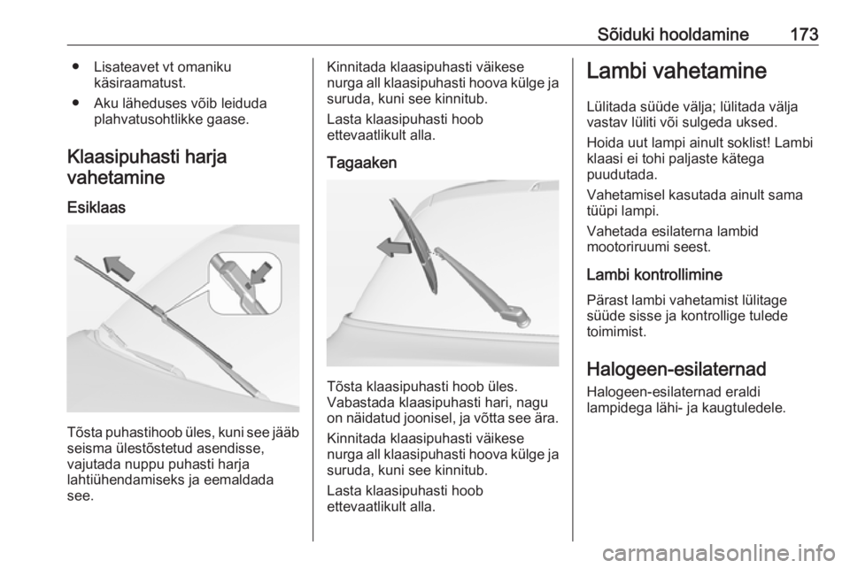 OPEL ADAM 2018.5  Omaniku käsiraamat (in Estonian) Sõiduki hooldamine173● Lisateavet vt omanikukäsiraamatust.
● Aku läheduses võib leiduda plahvatusohtlikke gaase.
Klaasipuhasti harja vahetamine
Esiklaas
Tõsta puhastihoob üles, kuni see jä OPEL ADAM 2018.5  Omaniku käsiraamat (in Estonian) Sõiduki hooldamine173● Lisateavet vt omanikukäsiraamatust.
● Aku läheduses võib leiduda plahvatusohtlikke gaase.
Klaasipuhasti harja vahetamine
Esiklaas
Tõsta puhastihoob üles, kuni see jä