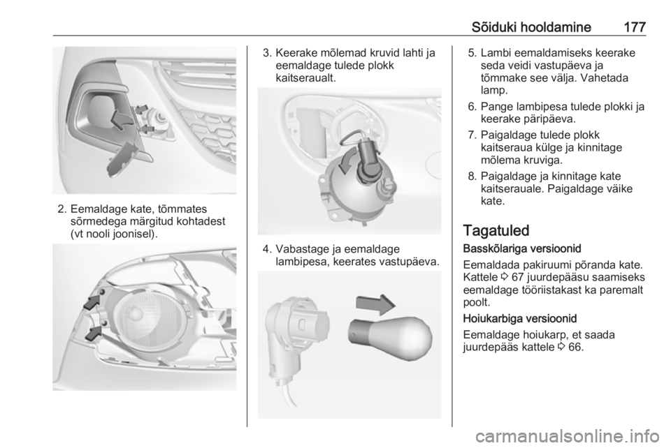 OPEL ADAM 2018.5  Omaniku käsiraamat (in Estonian) Sõiduki hooldamine177
2. Eemaldage kate, tõmmatessõrmedega märgitud kohtadest
(vt nooli joonisel).
3. Keerake mõlemad kruvid lahti ja eemaldage tulede plokk
kaitseraualt.
4. Vabastage ja eemaldag OPEL ADAM 2018.5  Omaniku käsiraamat (in Estonian) Sõiduki hooldamine177
2. Eemaldage kate, tõmmatessõrmedega märgitud kohtadest
(vt nooli joonisel).
3. Keerake mõlemad kruvid lahti ja eemaldage tulede plokk
kaitseraualt.
4. Vabastage ja eemaldag