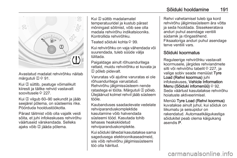 OPEL ADAM 2018.5  Omaniku käsiraamat (in Estonian) Sõiduki hooldamine191
Avastatud madalat rehvirõhku näitab
märgutuli  w 3  91.
Kui  w süttib, peatuge võimalikult
kiiresti ja täitke rehvid vastavalt
soovitusele  3 227.
Kui  w vilgub 60–90 se OPEL ADAM 2018.5  Omaniku käsiraamat (in Estonian) Sõiduki hooldamine191
Avastatud madalat rehvirõhku näitab
märgutuli  w 3  91.
Kui  w süttib, peatuge võimalikult
kiiresti ja täitke rehvid vastavalt
soovitusele  3 227.
Kui  w vilgub 60–90 se