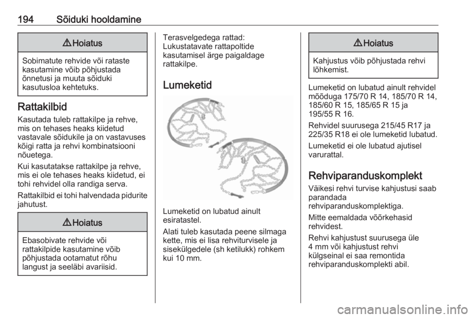 OPEL ADAM 2018.5  Omaniku käsiraamat (in Estonian) 194Sõiduki hooldamine9Hoiatus
Sobimatute rehvide või rataste
kasutamine võib põhjustada
õnnetusi ja muuta sõiduki
kasutusloa kehtetuks.
Rattakilbid
Kasutada tuleb rattakilpe ja rehve,
mis on teh OPEL ADAM 2018.5  Omaniku käsiraamat (in Estonian) 194Sõiduki hooldamine9Hoiatus
Sobimatute rehvide või rataste
kasutamine võib põhjustada
õnnetusi ja muuta sõiduki
kasutusloa kehtetuks.
Rattakilbid
Kasutada tuleb rattakilpe ja rehve,
mis on teh