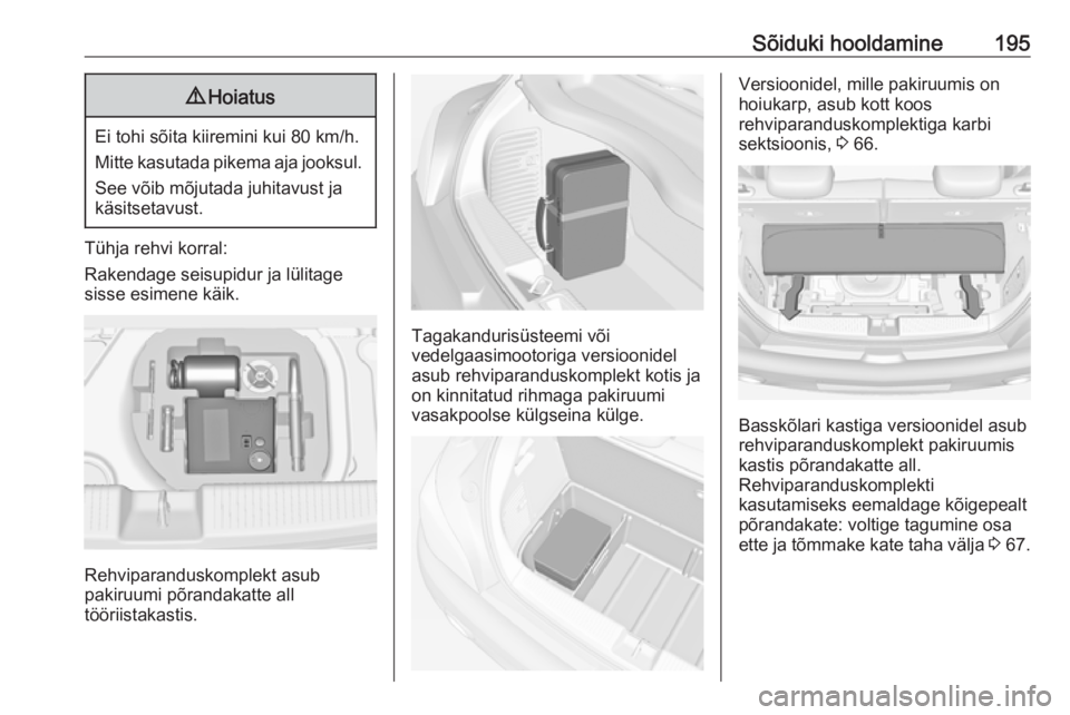 OPEL ADAM 2018.5  Omaniku käsiraamat (in Estonian) Sõiduki hooldamine1959Hoiatus
Ei tohi sõita kiiremini kui 80 km/h.
Mitte kasutada pikema aja jooksul. See võib mõjutada juhitavust ja
käsitsetavust.
Tühja rehvi korral:
Rakendage seisupidur ja l OPEL ADAM 2018.5  Omaniku käsiraamat (in Estonian) Sõiduki hooldamine1959Hoiatus
Ei tohi sõita kiiremini kui 80 km/h.
Mitte kasutada pikema aja jooksul. See võib mõjutada juhitavust ja
käsitsetavust.
Tühja rehvi korral:
Rakendage seisupidur ja l