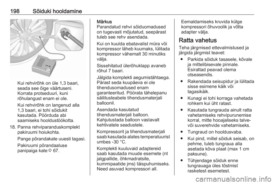 OPEL ADAM 2018.5  Omaniku käsiraamat (in Estonian) 198Sõiduki hooldamine
Kui rehvirõhk on üle 1,3 baari,
seada see õige väärtuseni.
Korrata protseduuri, kuni rõhulangust enam ei ole.
Kui rehvirõhk on langenud alla
1,3 baari, ei tohi sõidukit
 OPEL ADAM 2018.5  Omaniku käsiraamat (in Estonian) 198Sõiduki hooldamine
Kui rehvirõhk on üle 1,3 baari,
seada see õige väärtuseni.
Korrata protseduuri, kuni rõhulangust enam ei ole.
Kui rehvirõhk on langenud alla
1,3 baari, ei tohi sõidukit