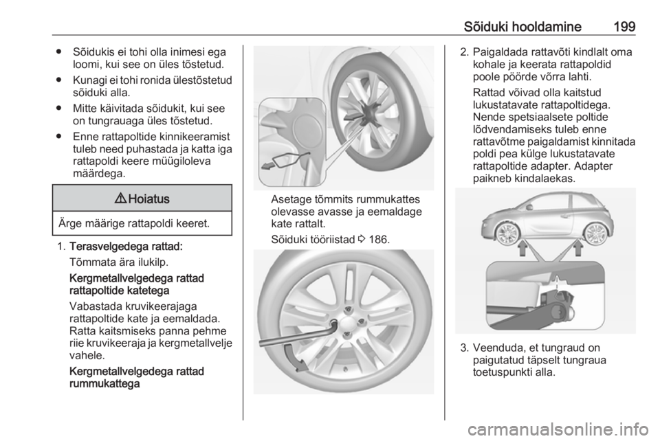 OPEL ADAM 2018.5 Omaniku käsiraamat (in Estonian) Sõiduki hooldamine199● Sõidukis ei tohi olla inimesi egaloomi, kui see on üles tõstetud.
● Kunagi ei tohi ronida ülestõstetud
sõiduki alla.
● Mitte käivitada sõidukit, kui see on tungra OPEL ADAM 2018.5 Omaniku käsiraamat (in Estonian) Sõiduki hooldamine199● Sõidukis ei tohi olla inimesi egaloomi, kui see on üles tõstetud.
● Kunagi ei tohi ronida ülestõstetud
sõiduki alla.
● Mitte käivitada sõidukit, kui see on tungra