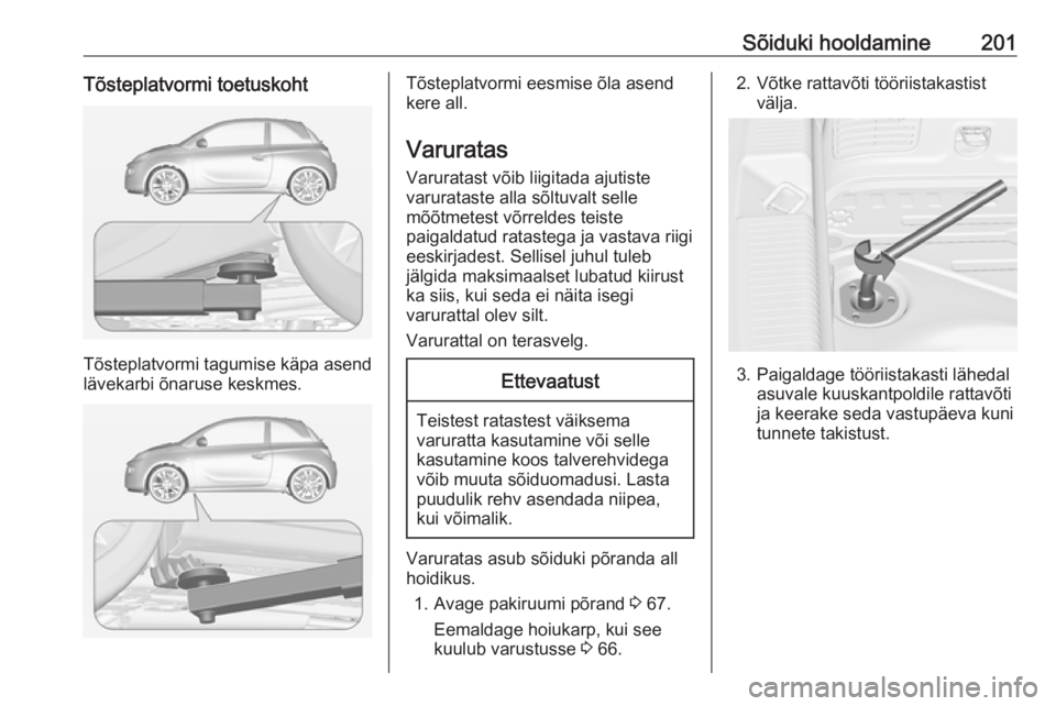 OPEL ADAM 2018.5 Omaniku käsiraamat (in Estonian) Sõiduki hooldamine201Tõsteplatvormi toetuskoht
Tõsteplatvormi tagumise käpa asend
lävekarbi õnaruse keskmes.
Tõsteplatvormi eesmise õla asend
kere all.
Varuratas
Varuratast võib liigitada aju OPEL ADAM 2018.5 Omaniku käsiraamat (in Estonian) Sõiduki hooldamine201Tõsteplatvormi toetuskoht
Tõsteplatvormi tagumise käpa asend
lävekarbi õnaruse keskmes.
Tõsteplatvormi eesmise õla asend
kere all.
Varuratas
Varuratast võib liigitada aju