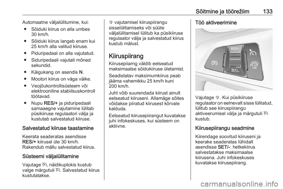 OPEL ADAM 2019  Omaniku käsiraamat (in Estonian) Sõitmine ja töörežiim133Automaatne väljalülitumine, kui:● Sõiduki kiirus on alla umbes 30 km/h.
● Sõiduki kiirus langeb enam kui 25 km/h alla valitud kiiruse.
● Piduripedaal on alla vaju
