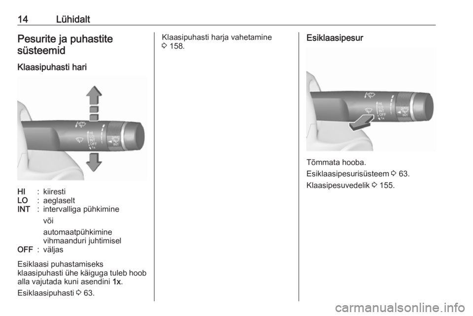 OPEL ADAM 2019  Omaniku käsiraamat (in Estonian) 14LühidaltPesurite ja puhastitesüsteemid
Klaasipuhasti hariHI:kiirestiLO:aeglaseltINT:intervalliga pühkimine
või
automaatpühkimine
vihmaanduri juhtimiselOFF:väljas
Esiklaasi puhastamiseks
klaasi
