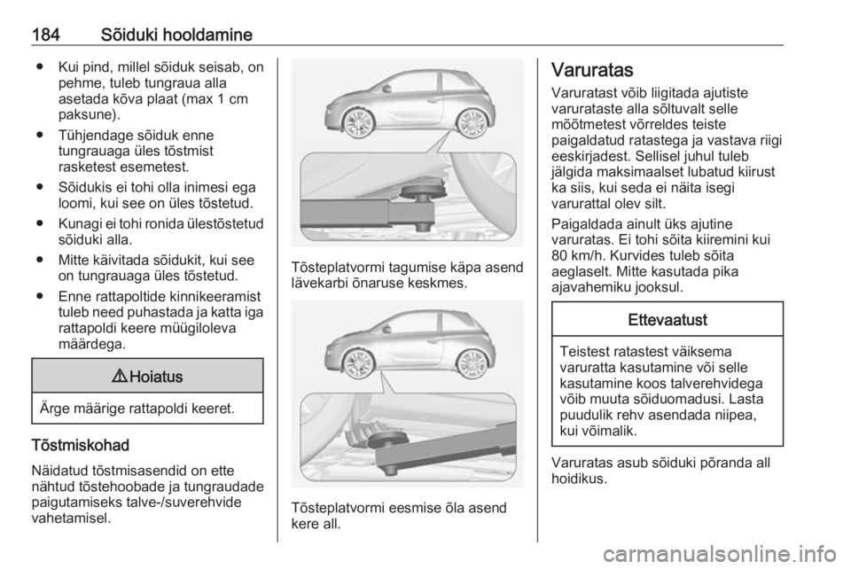OPEL ADAM 2019 Omaniku käsiraamat (in Estonian) 184Sõiduki hooldamine● Kui pind, millel sõiduk seisab, onpehme, tuleb tungraua alla
asetada kõva plaat (max 1 cm
paksune).
● Tühjendage sõiduk enne tungrauaga üles tõstmist
rasketest esemet OPEL ADAM 2019 Omaniku käsiraamat (in Estonian) 184Sõiduki hooldamine● Kui pind, millel sõiduk seisab, onpehme, tuleb tungraua alla
asetada kõva plaat (max 1 cm
paksune).
● Tühjendage sõiduk enne tungrauaga üles tõstmist
rasketest esemet