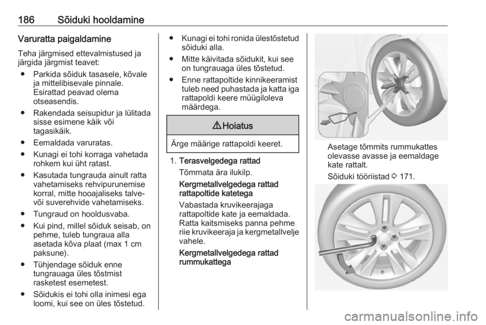 OPEL ADAM 2019 Omaniku käsiraamat (in Estonian) 186Sõiduki hooldamineVaruratta paigaldamineTeha järgmised ettevalmistused ja
järgida järgmist teavet:
● Parkida sõiduk tasasele, kõvale ja mittelibisevale pinnale.
Esirattad peavad olema
otsea OPEL ADAM 2019 Omaniku käsiraamat (in Estonian) 186Sõiduki hooldamineVaruratta paigaldamineTeha järgmised ettevalmistused ja
järgida järgmist teavet:
● Parkida sõiduk tasasele, kõvale ja mittelibisevale pinnale.
Esirattad peavad olema
otsea
