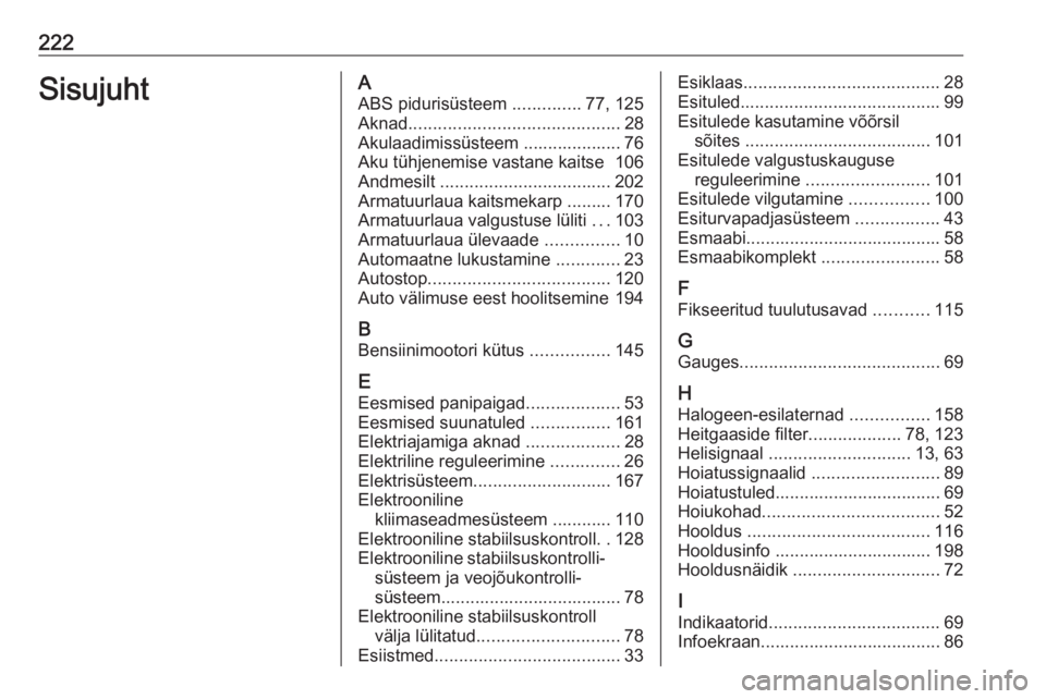 OPEL ADAM 2019  Omaniku käsiraamat (in Estonian) 222SisujuhtAABS pidurisüsteem  ..............77, 125
Aknad ........................................... 28
Akulaadimissüsteem .................... 76 Aku tühjenemise vastane kaitse  106
Andmesilt  .