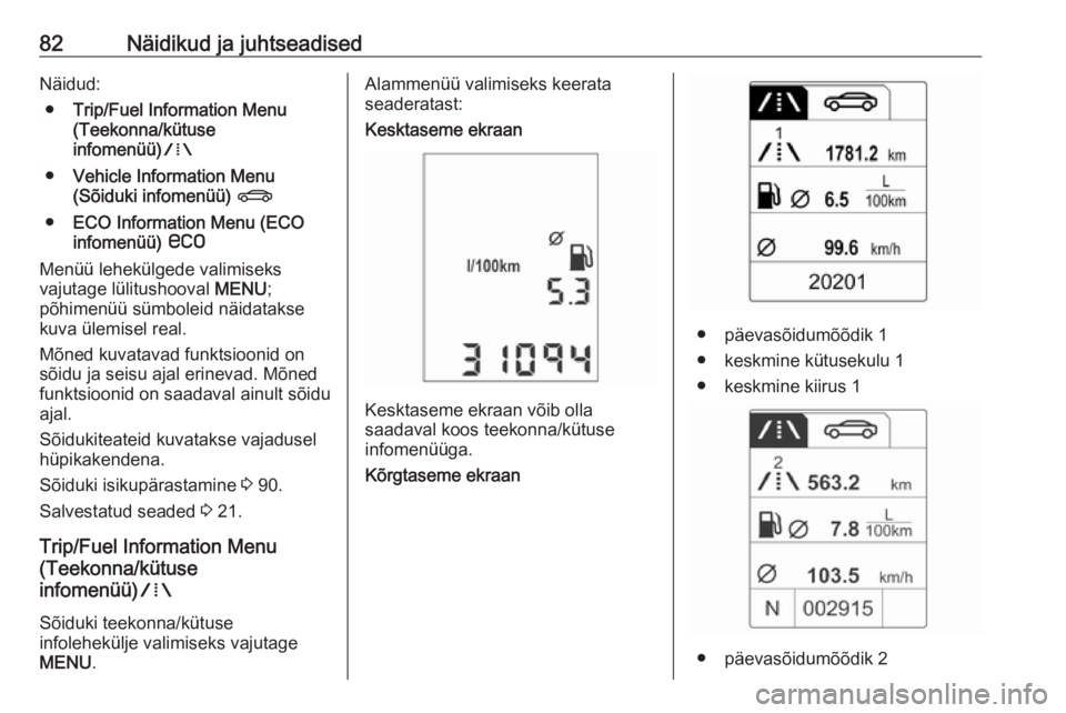 OPEL ADAM 2019  Omaniku käsiraamat (in Estonian) 82Näidikud ja juhtseadisedNäidud:● Trip/Fuel Information Menu
(Teekonna/kütuse
infomenüü) W
● Vehicle Information Menu
(Sõiduki infomenüü)  X
● ECO Information Menu (ECO
infomenüü)  s
