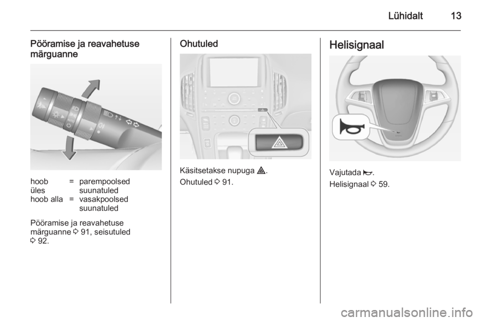 OPEL AMPERA 2012.5  Omaniku käsiraamat (in Estonian) Lühidalt13
Pööramise ja reavahetusemärguannehoob
üles=parempoolsed
suunatuledhoob alla=vasakpoolsed
suunatuled
Pööramise ja reavahetuse
märguanne  3 91, seisutuled
3  92.
Ohutuled
Käsitsetaks