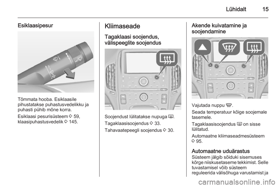 OPEL AMPERA 2012.5  Omaniku käsiraamat (in Estonian) Lühidalt15
Esiklaasipesur
Tõmmata hooba. Esiklaasile
pihustatakse puhastusvedelikku ja
puhasti pühib mõne korra.
Esiklaasi pesurisüsteem  3 59,
klaasipuhastusvedelik  3 145.
Kliimaseade
Tagaklaas