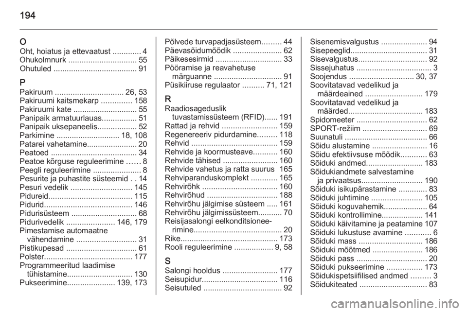 OPEL AMPERA 2012.5  Omaniku käsiraamat (in Estonian) 194
OOht, hoiatus ja ettevaatust  .............4
Ohukolmnurk  ............................... 55
Ohutuled  ...................................... 91
P Pakiruum  ............................... 26, 53
