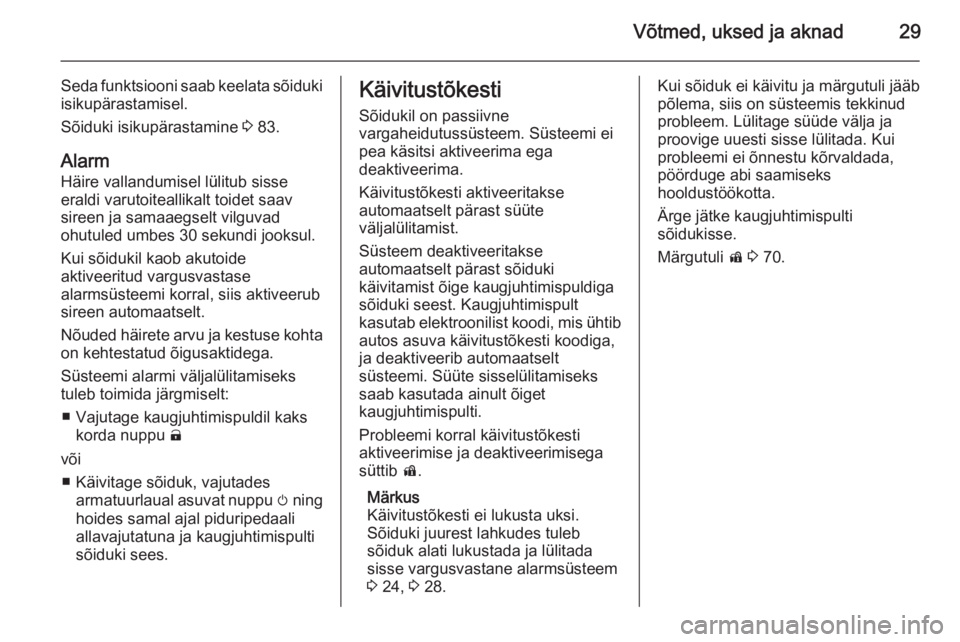OPEL AMPERA 2012.5  Omaniku käsiraamat (in Estonian) Võtmed, uksed ja aknad29
Seda funktsiooni saab keelata sõiduki
isikupärastamisel.
Sõiduki isikupärastamine  3 83.
Alarm
Häire vallandumisel lülitub sisse
eraldi varutoiteallikalt toidet saav
si