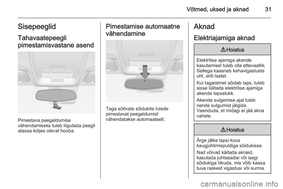 OPEL AMPERA 2012.5  Omaniku käsiraamat (in Estonian) Võtmed, uksed ja aknad31Sisepeeglid
Tahavaatepeegli
pimestamisvastane asend
Pimestava peegeldumise
vähendamiseks tuleb liigutada peegli
alaosa küljes olevat hooba.
Pimestamise automaatne
vähendami