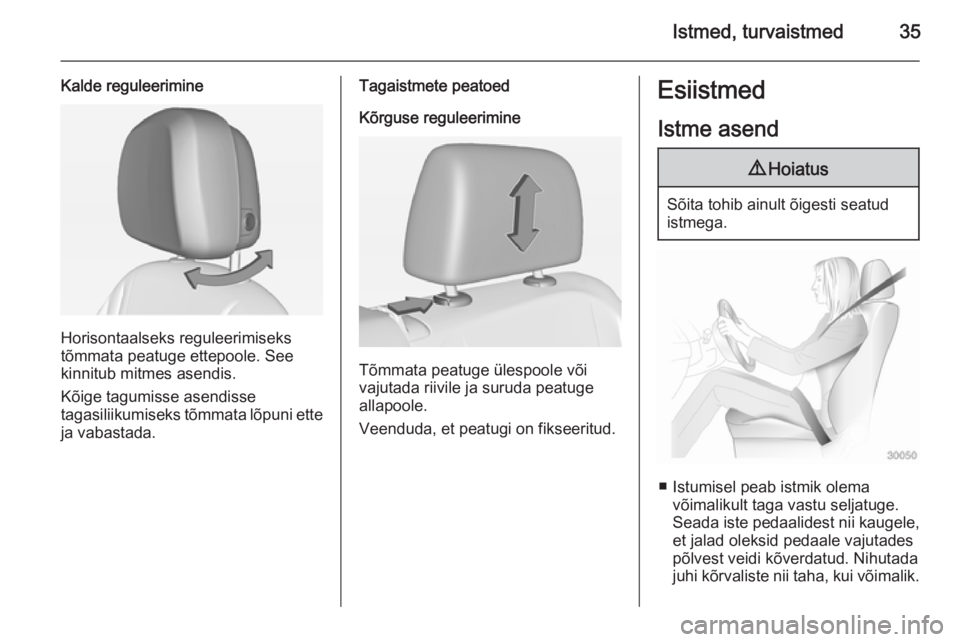 OPEL AMPERA 2012.5  Omaniku käsiraamat (in Estonian) Istmed, turvaistmed35
Kalde reguleerimine
Horisontaalseks reguleerimiseks
tõmmata peatuge ettepoole. See
kinnitub mitmes asendis.
Kõige tagumisse asendisse
tagasiliikumiseks tõmmata lõpuni ette
ja