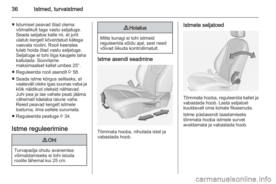 OPEL AMPERA 2012.5  Omaniku käsiraamat (in Estonian) 36Istmed, turvaistmed
■ Istumisel peavad õlad olemavõimalikult taga vastu seljatuge.Seada seljatoe kalle nii, et juht
ulatub kergelt kõverdatud kätega
vaevata roolini. Rooli keerates
tuleb hoida