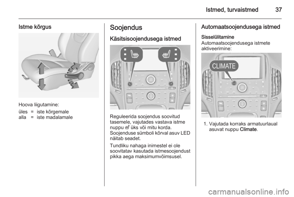 OPEL AMPERA 2012.5  Omaniku käsiraamat (in Estonian) Istmed, turvaistmed37
Istme kõrgus
Hoova liigutamine:
üles=iste kõrgemalealla=iste madalamaleSoojendus
Käsitsisoojendusega istmed
Reguleerida soojendus soovitud
tasemele, vajutades vastava istme
n
