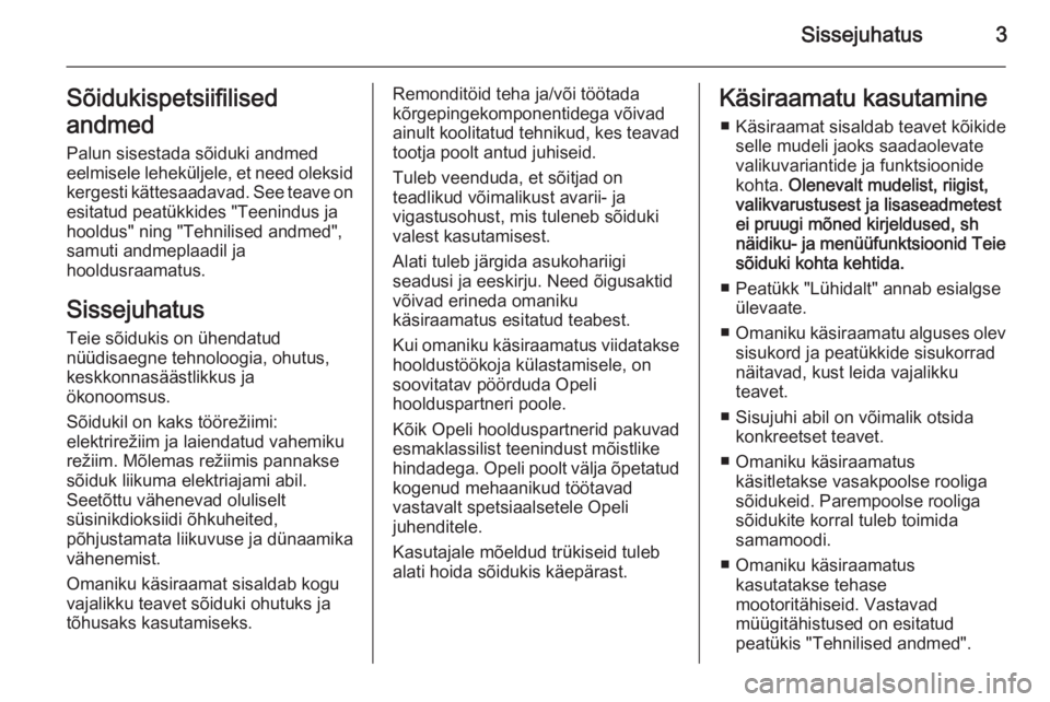 OPEL AMPERA 2012.5  Omaniku käsiraamat (in Estonian) Sissejuhatus3SõidukispetsiifilisedandmedPalun sisestada sõiduki andmed
eelmisele leheküljele, et need oleksid
kergesti kättesaadavad. See teave on esitatud peatükkides "Teenindus jahooldus