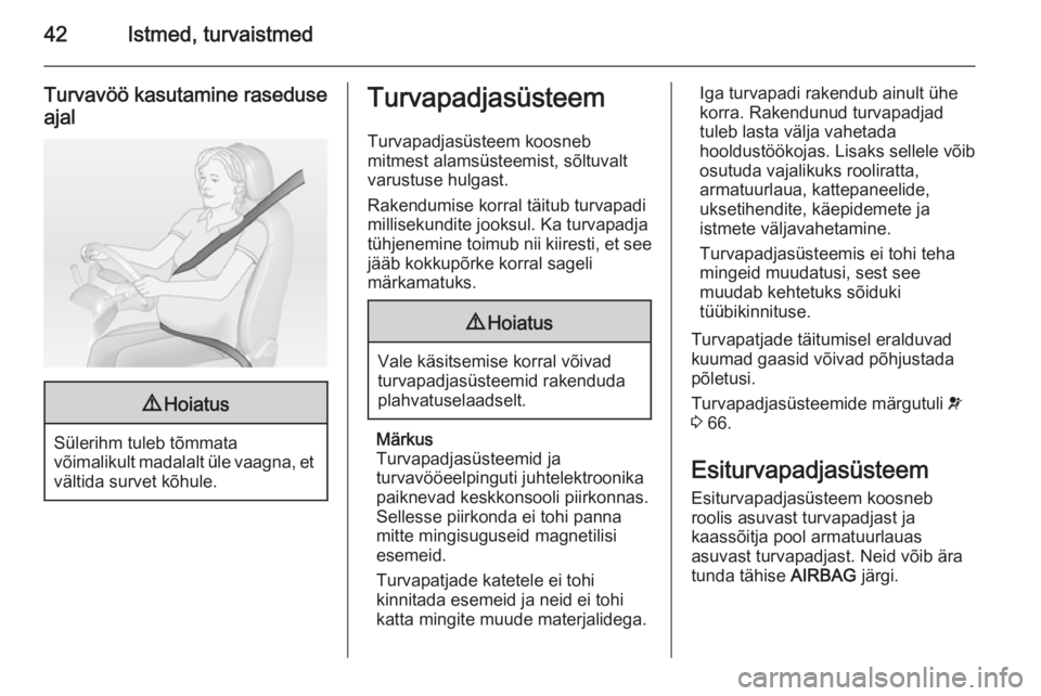 OPEL AMPERA 2012.5  Omaniku käsiraamat (in Estonian) 42Istmed, turvaistmed
Turvavöö kasutamine raseduseajal9 Hoiatus
Sülerihm tuleb tõmmata
võimalikult madalalt üle vaagna, et
vältida survet kõhule.
Turvapadjasüsteem
Turvapadjasüsteem koosneb
